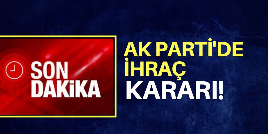 AK Parti'den ihraç kararı