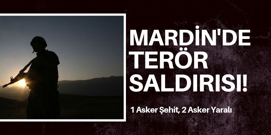 Mardin'de terör saldırısı: 1 asker şehit, 2 asker yaralı