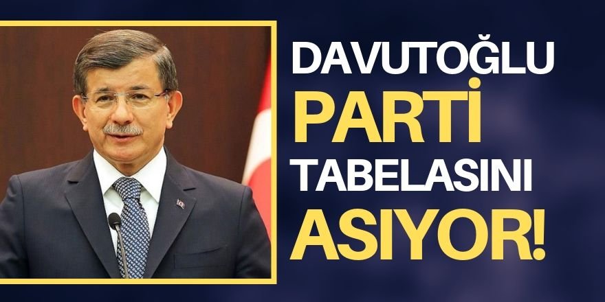 Ahmet Davutoğlu partisinin tabelasını asıyor!