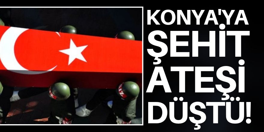 Konya'ya şehit ateşi düştü!