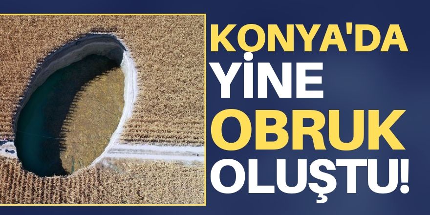 Konya'da yeni obruk oluştu!