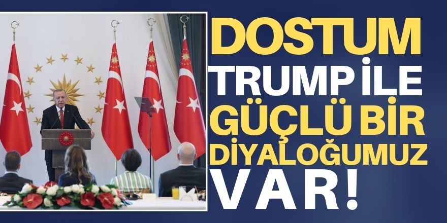 Dostum Trump ile samimi bir diyaloğumuz var