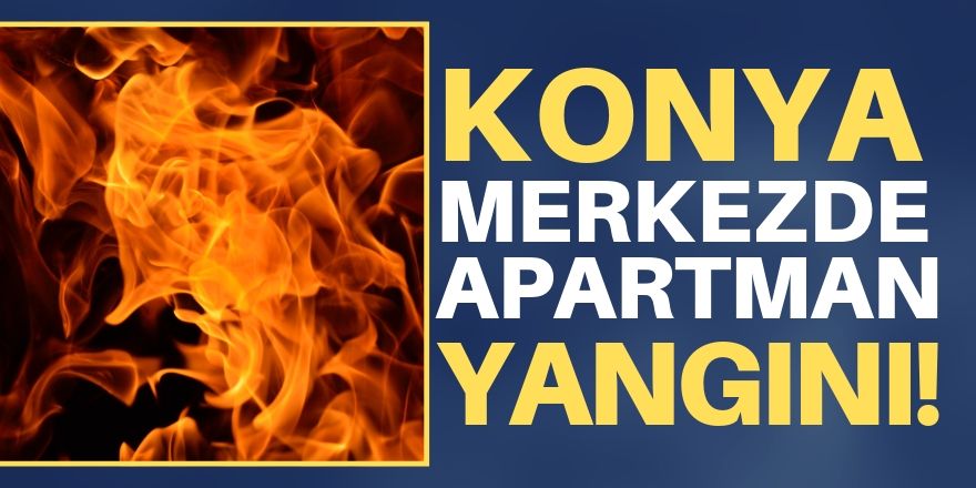 Konya'da apartman yangını!