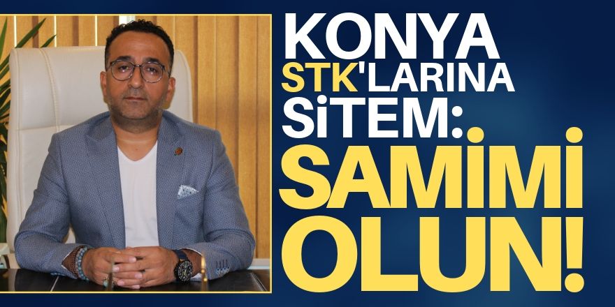 STK'lara samimi  olun çağrısı!