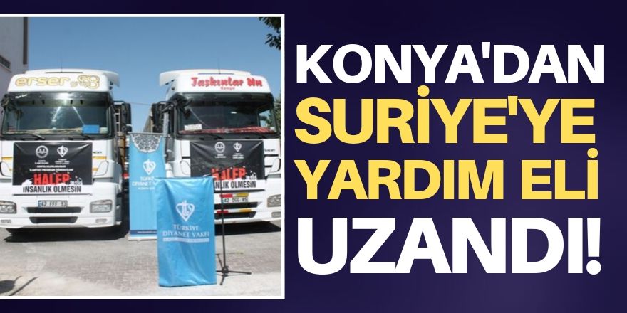 Konya'dan Suriye'ye  uzanan yardım eli