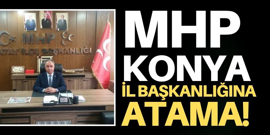 MHP Konya İl Başkanlığına atama!