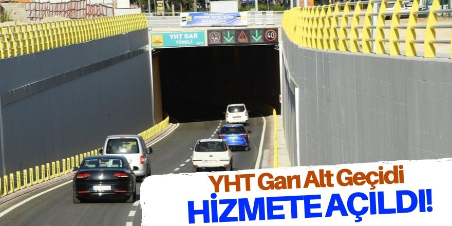 Yeni YHT Garı Alt Geçidi hizmete açıldı