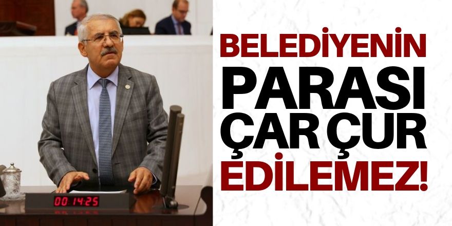 “Belediyenin parası çar çur edilemez!”