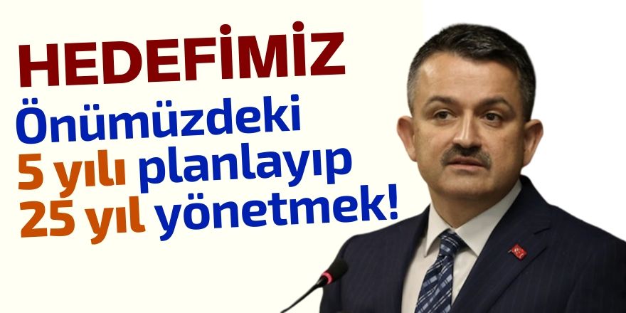 Gelecek 25 yılı yönetmeyi hedefliyoruz!