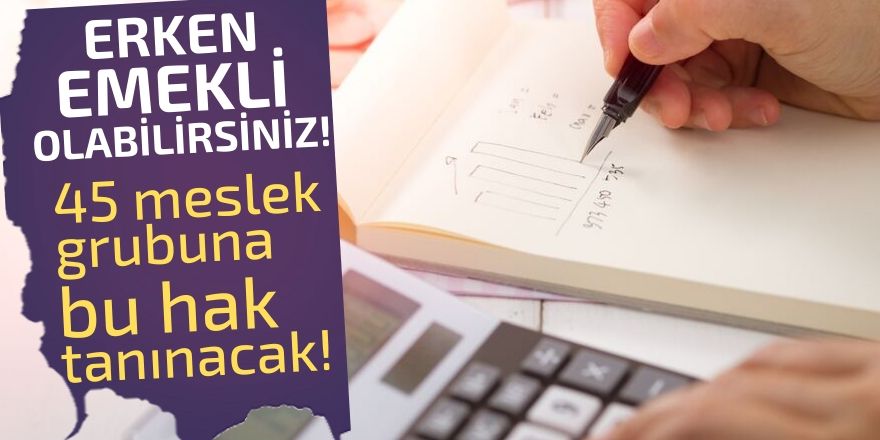 45 mesleğe erken emeklilik imkanı!