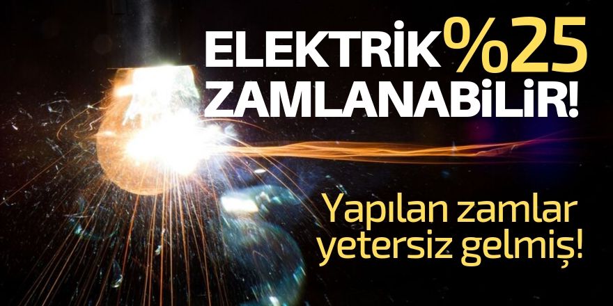 Elektriğe yüzde 25 zam gelebilir!