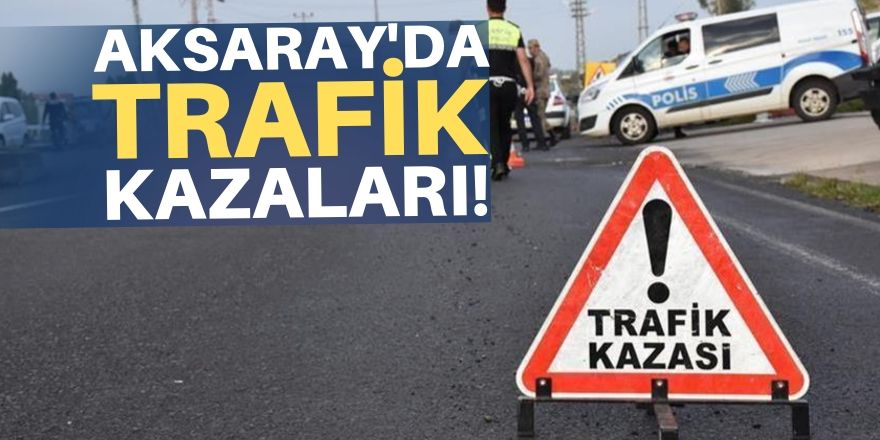 Aksaray'da trafik kazaları: 5 yaralı