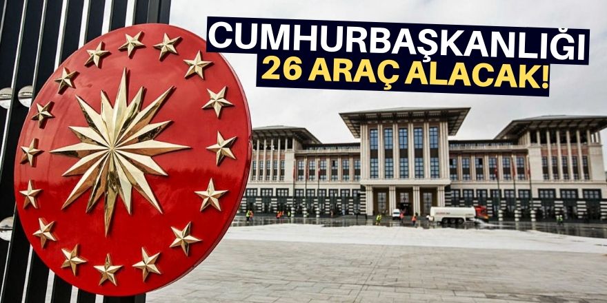 Cumhurbaşkanlığı 26 araç daha alacak!