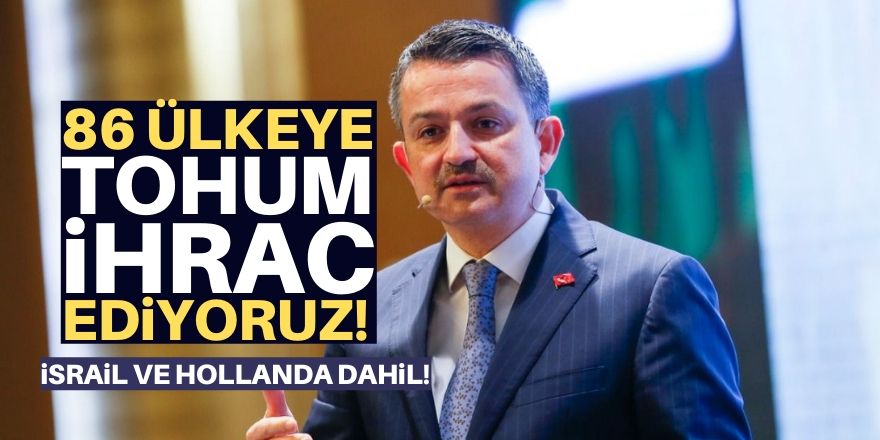 İsrail'e bile tohum satıyoruz!