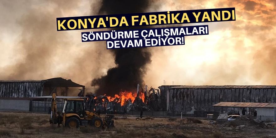 Konya’da fabrika yangını!