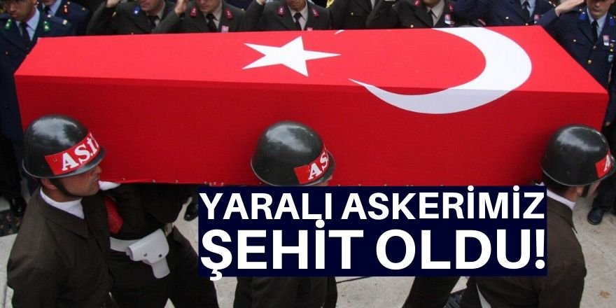 Hakkari'de ağır yaralanan asker şehit oldu