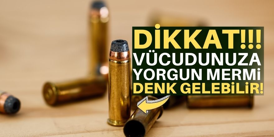 Yorgun mermi  tehdit ediyor!