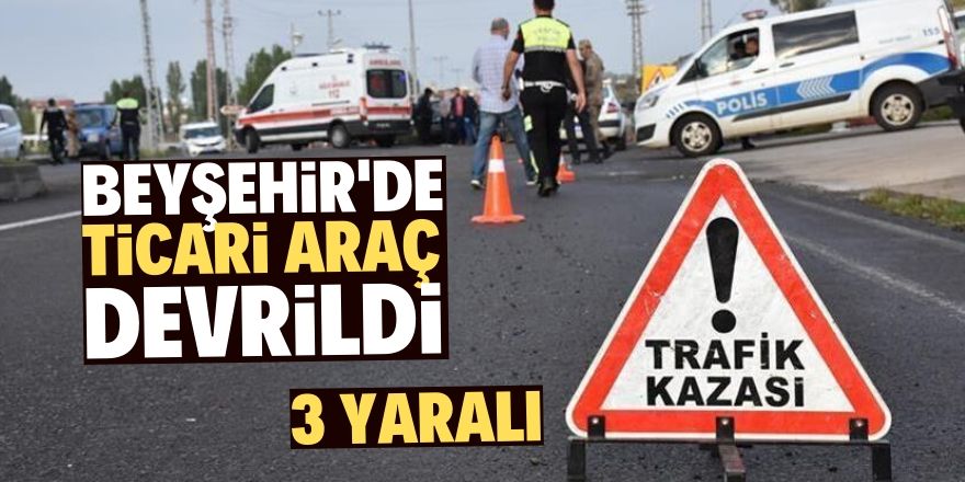 Beyşehir'de hafif ticari araç devrildi: 3 yaralı