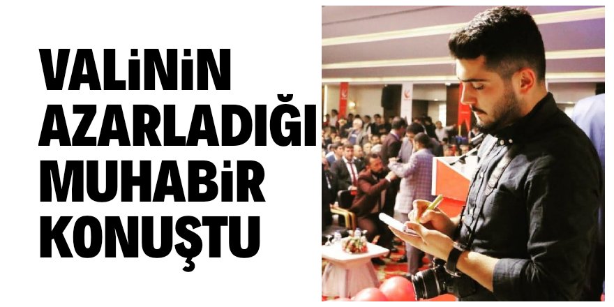 Valinin öğretmen diye azarladığı muhabir konuştu