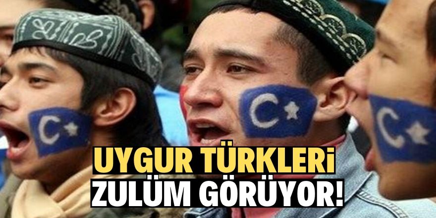 Uygur Türkleri  zulüm görüyor