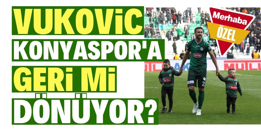 Vukovic Konyaspor’a geri mi dönecek?