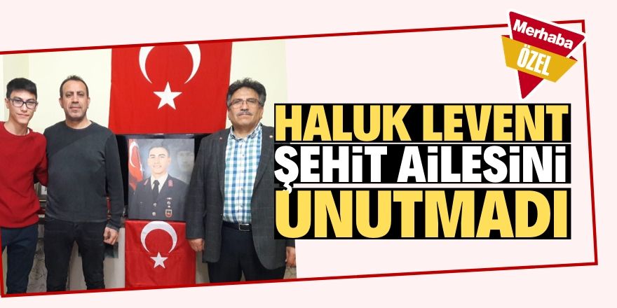 Haluk Levent’ten şehit ailesine vefa