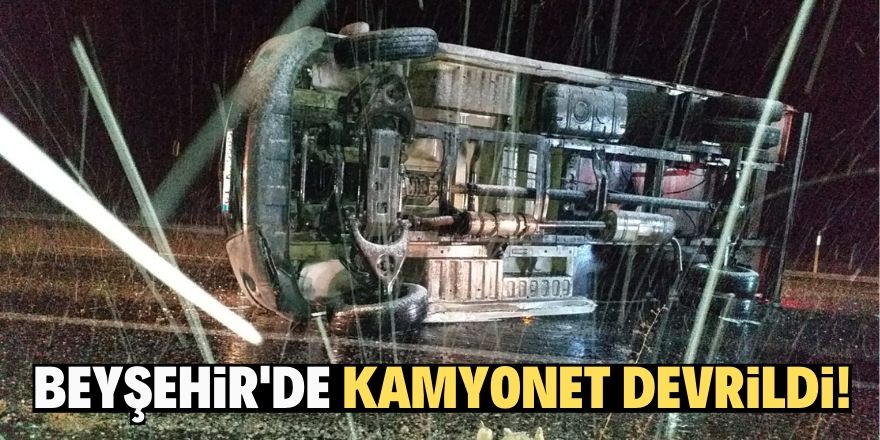 Beyşehir'de kamyonet devrildi: 1 yaralı