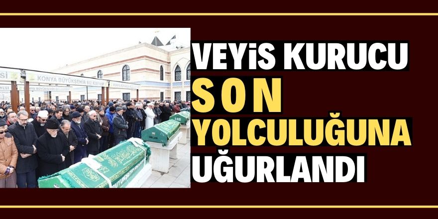 Veyis Kurucu son yolculuğuna uğurlandı