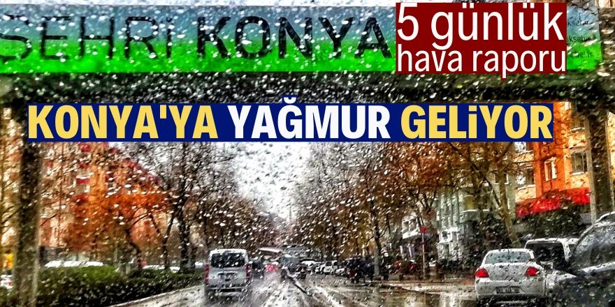 Konya'ya yağmur geliyor