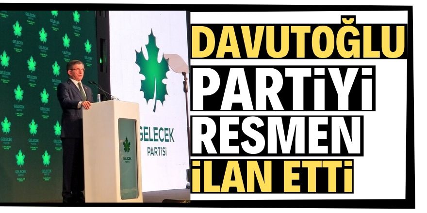 Davutoğlu partisini ilan etti: Gelecek Partisi