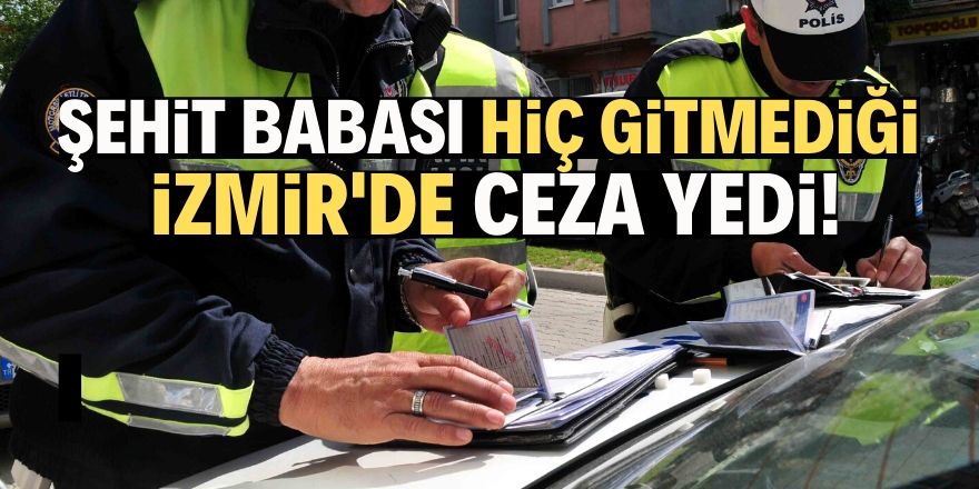 Hiç gitmediği İzmir'de ceza yedi!