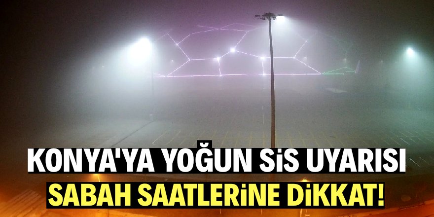 Konya'da yoğun sis!