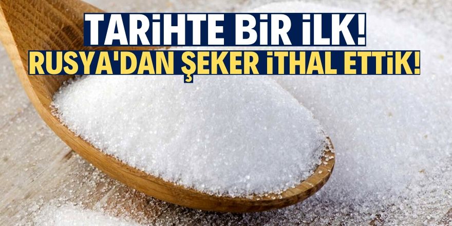 Türkiye Rusya'dan şeker ithal etti!