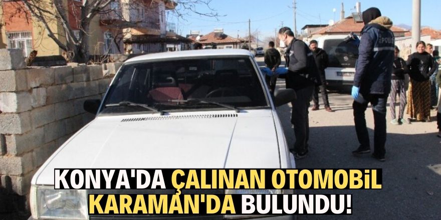 Konya’dan çalınan otomobil Karaman’da bulundu