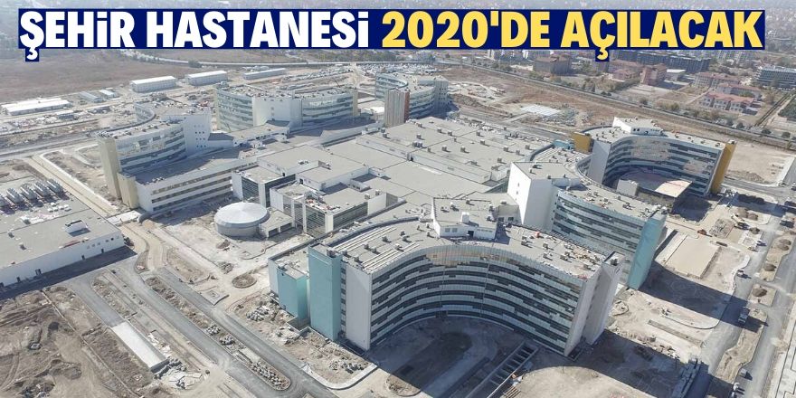 2020 yılının ortasında hasta kabulü başlayacak