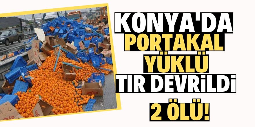 Konya’da portakal yüklü tır devrildi!