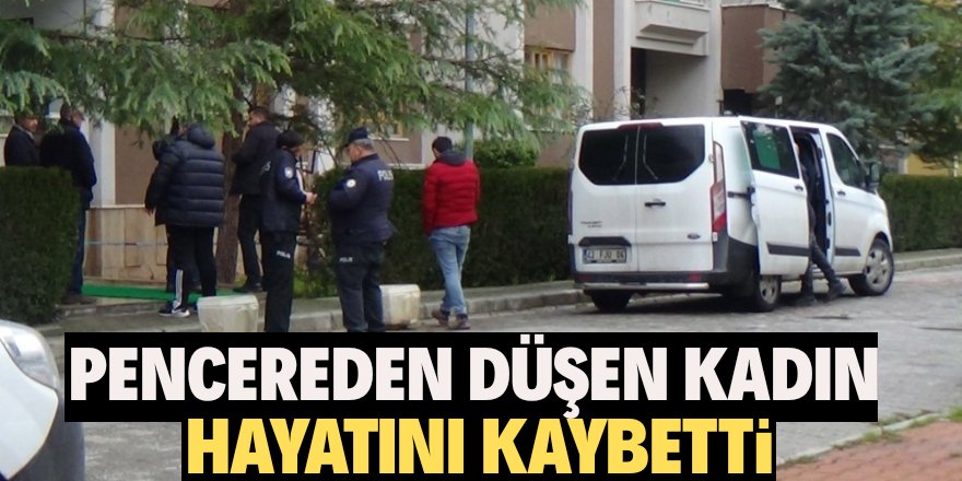 Pencereden düşen kadın hayatını kaybetti