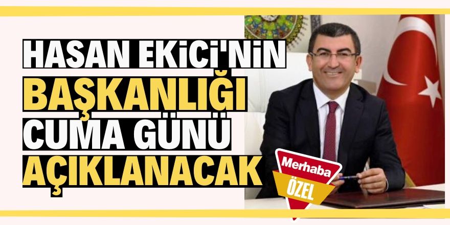 Ekici'nin başkanlığı Cuma günü açıklanacak