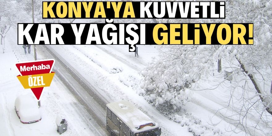 Konya için kuvvetli kar yağışı uyarısı!