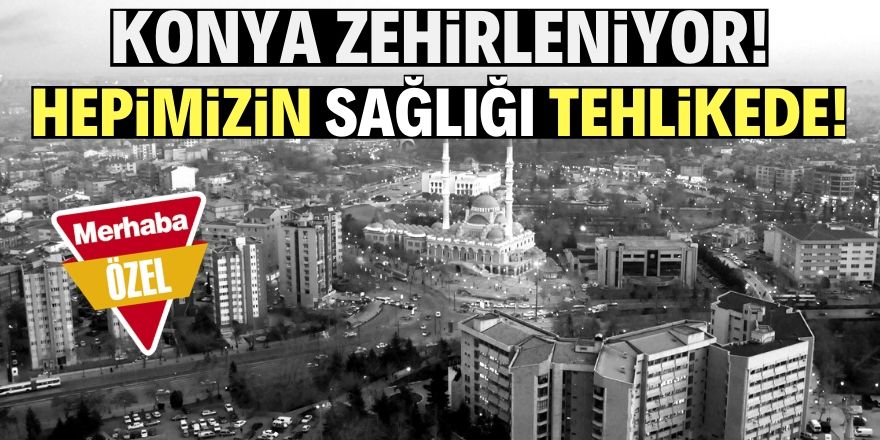 Konya'nın sağlığı tehlikede!