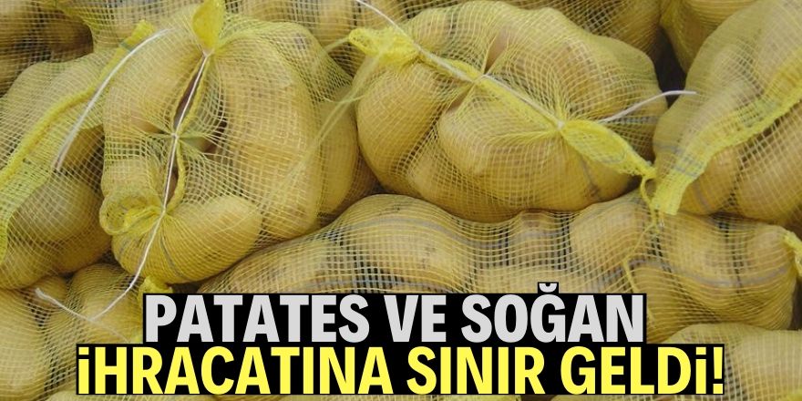 Patates ve soğanın yurt dışına satışına kısıtlama!