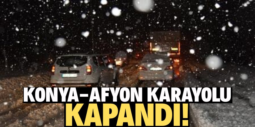 Konya - Afyonkarahisar yolu ulaşıma kapandı