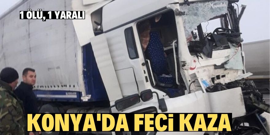 Konya'da iki tır çarpıştı: 1 ölü, 1 yaralı