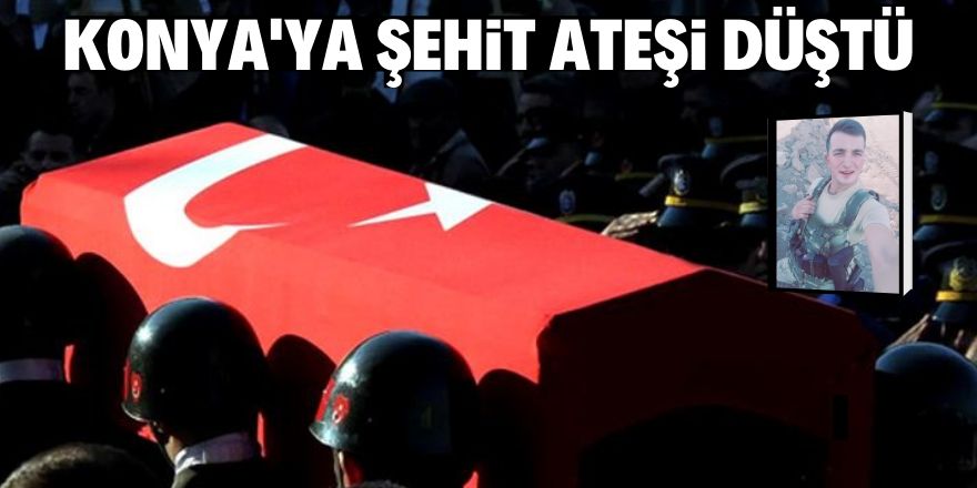 Konya'ya şehit ateşi düştü!