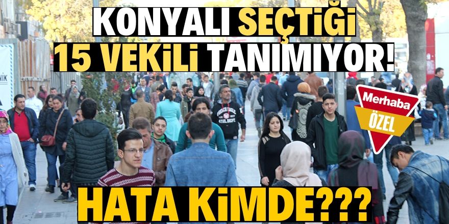 Konyalı vekillerini tanımıyor!