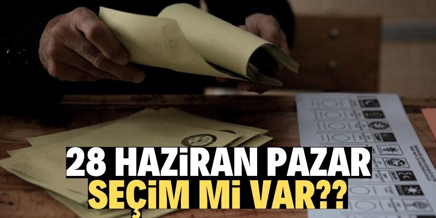 28 Haziran'da seçim mi olacak?