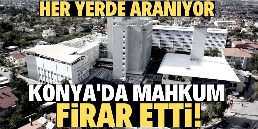 Konya’da mahkum, firar etti!