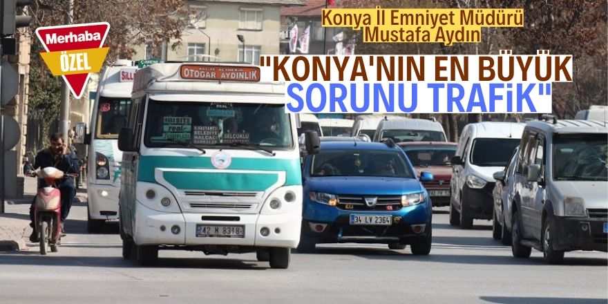 Konya’da en büyük sorunumuz trafik