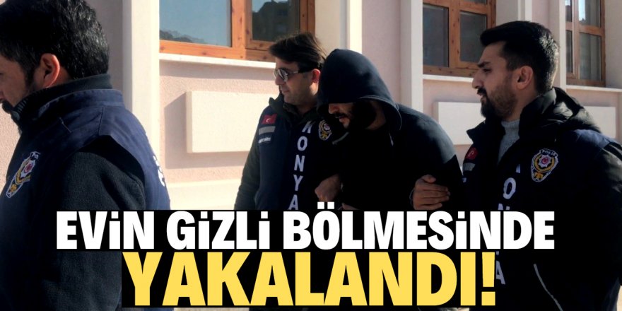 Arkadaşının evindeki gizli bölmede yakalandı