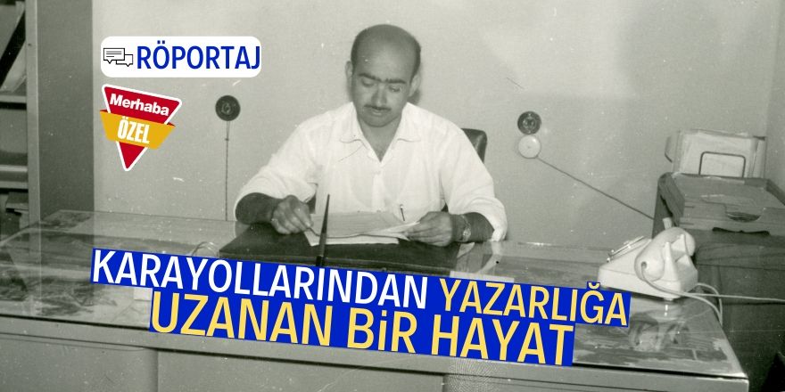 Karayollarından yazarlığa uzanan bir hayat